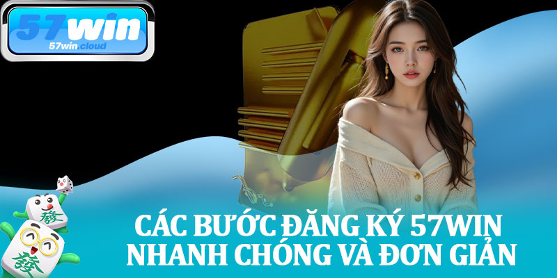 Các Bước Đăng Ký 57Win Nhanh Chóng Và Đơn Giản