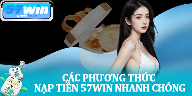 Các Phương Thức Nạp Tiền 57Win Nhanh Chóng