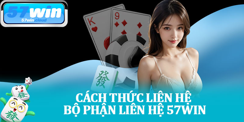 Cách Thức Liên Hệ Bộ Phận Liên Hệ 57Win