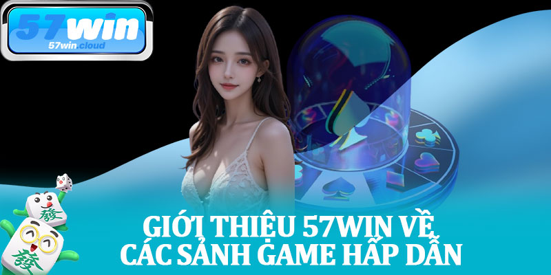 Giới Thiệu 57Win Về Các Sảnh Game Hấp Dẫn