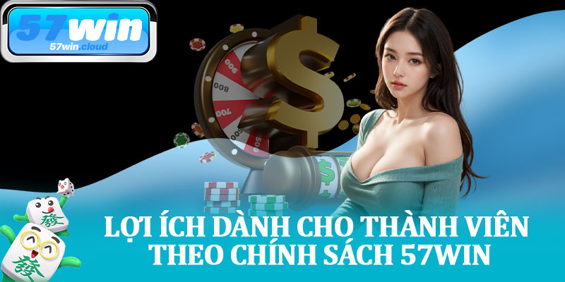 Lợi Ích Dành Cho Thành Viên Theo Chính Sách 57Win