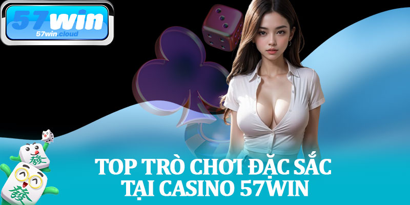 Top Trò Chơi Đặc Sắc Tại Casino 57Win